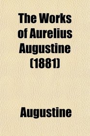 The Works of Aurelius Augustine (1881)