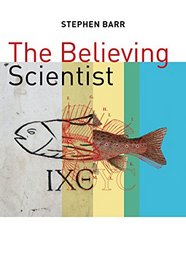 The Believing Scientist: Essays on Science and Religion