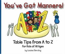 You've Got Manners!: Table Tips from A to Z for Kids of All Ages (You've Got Manners series)