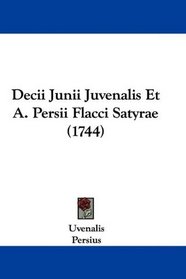 Decii Junii Juvenalis Et A. Persii Flacci Satyrae (1744) (Latin Edition)