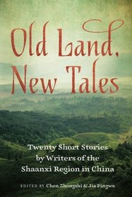 Old Land, New Tales: Twenty Short Stories by Writers of the Shaanxi Region in China