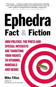 Ephedra Fact and Fiction: How Politics, the Press and Special Interests are Targeting Your Rights to Vitamins, Minerals, and Herbs
