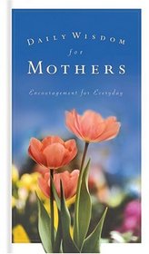 Daily Wisdom for Mothers: Encouragement For Every Day (Daily Wisdom)