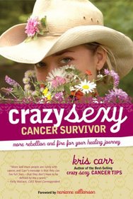 Crazy Sexy Cancer Survivor: More Rebellion and Fire for Your Healing Journey