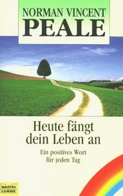 Heute fngt dein Leben an. Ein positives Wort fr jeden Tag.