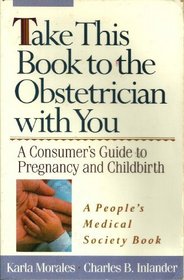 Take This Book to the Obstetrician With You: A Consumer's Guide to Pregnancy and Childbirth