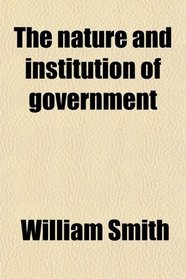 The nature and institution of government