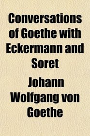 Conversations of Goethe With Eckermann and Soret