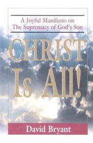 Christ Is All!: A Joyful Manifesto on The Supremacy of God's Son