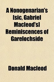 A Nonogenarian's [sic, Gabriel Macleod's] Reminiscences of Garelochside