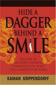 Hide a Dagger Behind a Smile: Use the 36 Ancient Chinese Strategies to Seize the Competitive Edge