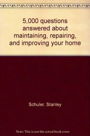 5,000 questions answered about maintaining, repairing, and improving your home