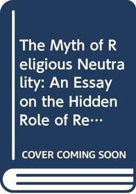 The Myth of Religious Neutrality: An Essay on the Hidden Role of Religious Belief in Theories