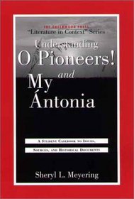 Understanding O Pioneers! and My Antonia: A Student Casebook to Issues, Sources, and Historical Documents (The Greenwood Press 