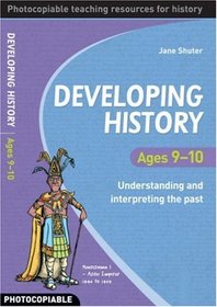 Developing History Ages 9-10: Understanding and Interpreting the Past