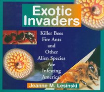 Exotic Invaders: Killer Bees, Fire Ants and Other Alien Species Are Infesting America!