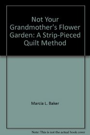 Not Your Grandmother's Flower Garden: A Strip-Pieced Quilt Method