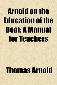 Arnold on the Education of the Deaf; A Manual for Teachers