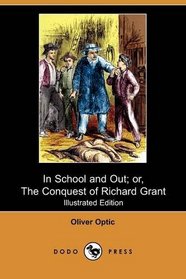 In School and Out; or, The Conquest of Richard Grant (Illustrated Edition) (Dodo Press)