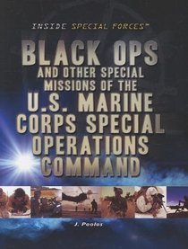 Black Ops and Other Special Missions of the U.s. Marine Corps Special Operations Command (Inside Special Forces)
