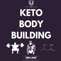 Keto Bodybuilding: Build Lean Muscle and Burn Fat at the Same Time by Eating a Low Carb Ketogenic Bodybuilding Diet and Get the Physique of a Greek God (Volume 1)