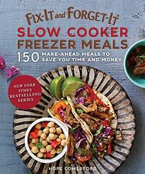 Fix-It and Forget-It Slow Cooker Freezer Meals: 150 Make-Ahead Dinners, Desserts, and More!