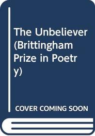The Unbeliever (Brittingham Prize in Poetry)
