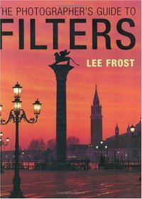 The Photographer's Guide to Filters (Photographers Guide)