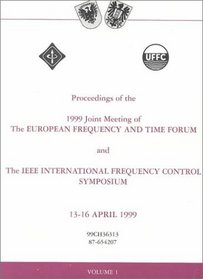 Proceedings of the 1999 Joint Meeting of the European Frequency and Time Forum and the IEEE International Frequency Control Symposium: 13-16 April 1999, Micropolis Besancon, France