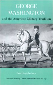 George Washington and the American Military Tradition (Mercer University Lamar Memorial Lectures)