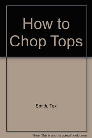 Tex Smith's How to Chop Tops