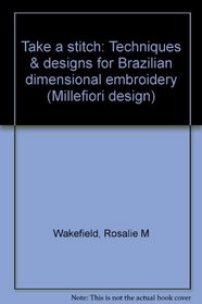 Take a stitch: Techniques  designs for Brazilian dimensional embroidery (Millefiori design)