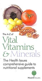 The A-Z of Vital Vitamins and Minerals: The Health Issues Comprehensive Guide to Nutritional Supplements
