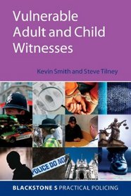 Vulnerable Adult and Child Witnesses (Blackstone's Practical Policing Series)