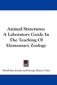 Animal Structures: A Laboratory Guide In The Teaching Of Elementary Zoology