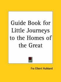 Guide Book for Little Journeys to the Homes of the Great