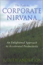The Path to Corporate Nirvana : An Enlightened Approach to Accelerated Productivity