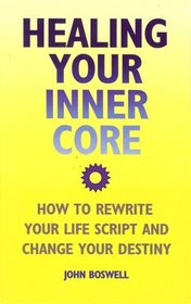 Healing Your Inner Core: How to Rewrite Your Life Script and Change Your Destiny