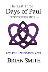The Last Three Days of Paul: The Ultimate Love Story (Thy Kingdom Come)