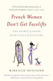 French Women Don't Get Facelifts: The Secret of Aging with Style & Attitude