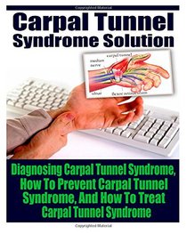 Carpal Tunnel: How To Treat Carpal Tunnel Syndrome- How To Prevent Carpal Tunnel Syndrome
