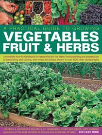 Practical Gardener's Guide to Growing Vegetables, Fruit and Herbs: A complete how-to handbook for gardening for the table, from planning and preparation ... and herbs (Practical Guide to Growing)