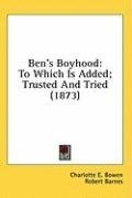 Ben's Boyhood: To Which Is Added; Trusted And Tried (1873)