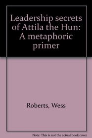 Leadership secrets of Attila the Hun: A metaphoric primer
