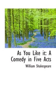 As You Like it: A Comedy in Five Acts