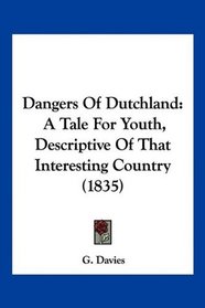 Dangers Of Dutchland: A Tale For Youth, Descriptive Of That Interesting Country (1835)