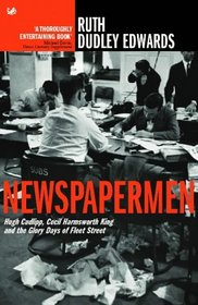 Newspapermen: Hugh Cudlipp, Cecil Harmsworth King and the Glory Days of Fleet Street