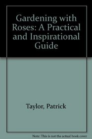 Gardening with Roses; A Practical and Inspirational Guide
