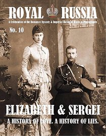 Royal Russia Annual No.10 Summer 2016 Elizabeth & Sergei A History of Love. A History of Lies.