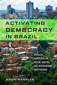 Activating Democracy in Brazil: Popular Participation, Social Justice, and Interlocking Institutions (ND Kellogg Inst Int'l Studies)